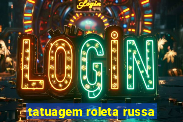 tatuagem roleta russa